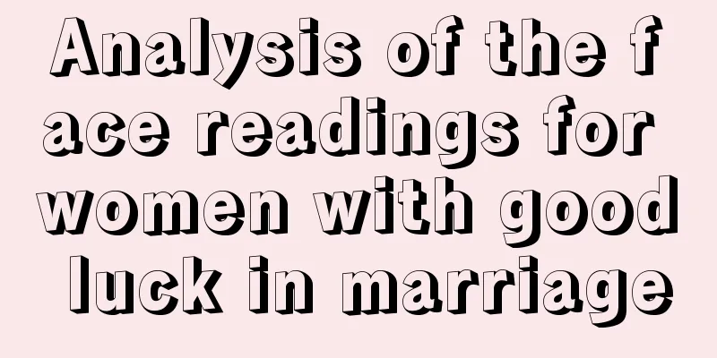 Analysis of the face readings for women with good luck in marriage
