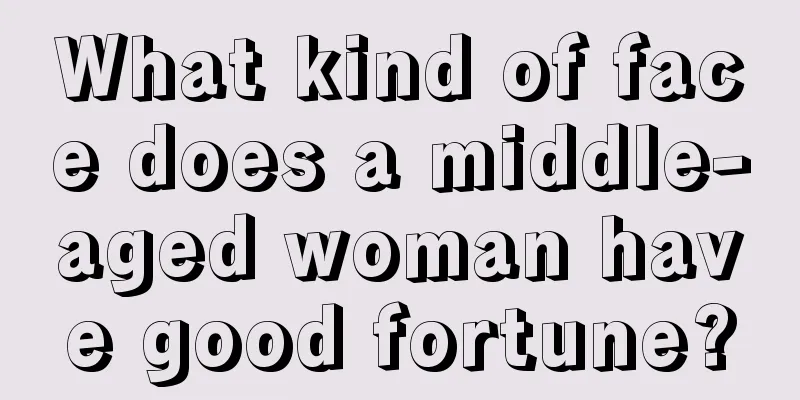 What kind of face does a middle-aged woman have good fortune?