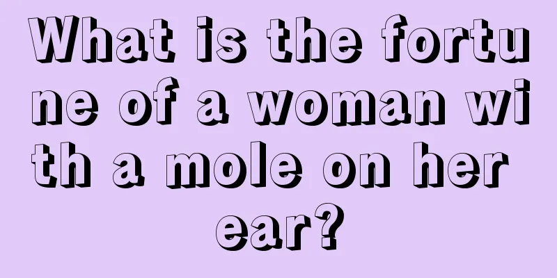 What is the fortune of a woman with a mole on her ear?