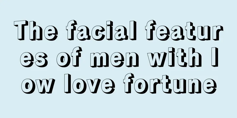 The facial features of men with low love fortune
