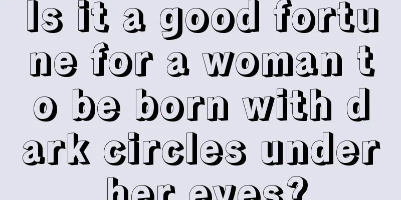 Is it a good fortune for a woman to be born with dark circles under her eyes?