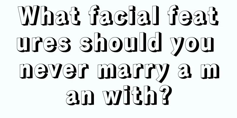 What facial features should you never marry a man with?