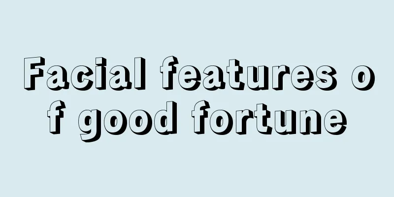 Facial features of good fortune