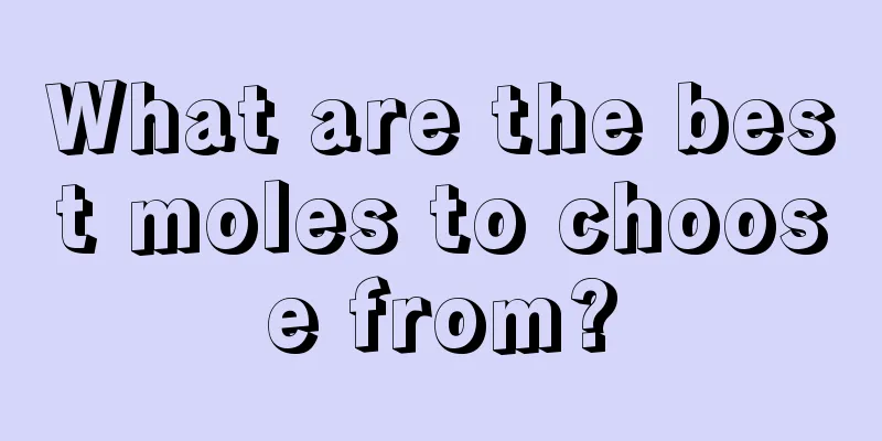 What are the best moles to choose from?