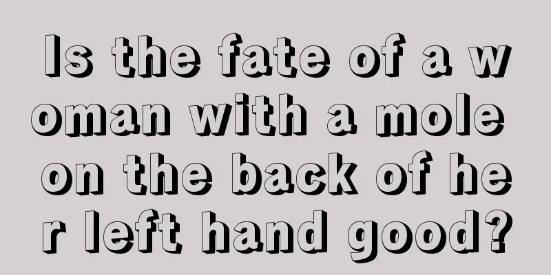 Is the fate of a woman with a mole on the back of her left hand good?