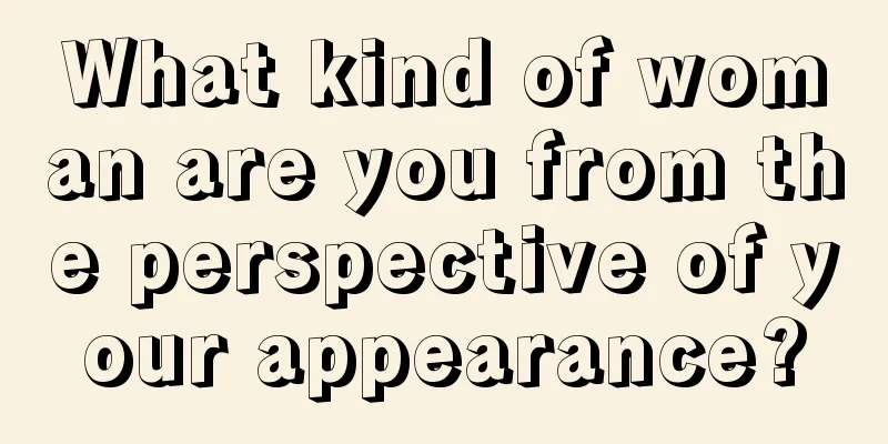 What kind of woman are you from the perspective of your appearance?