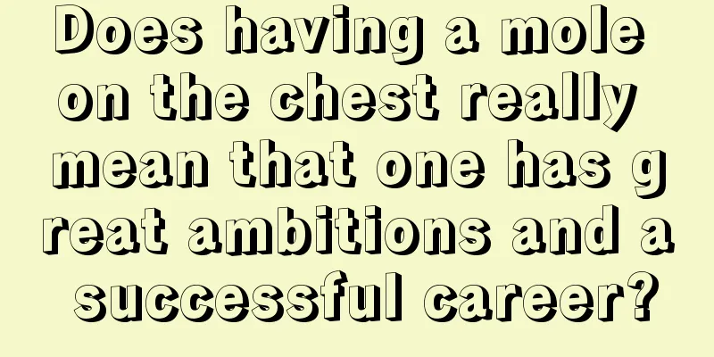 Does having a mole on the chest really mean that one has great ambitions and a successful career?