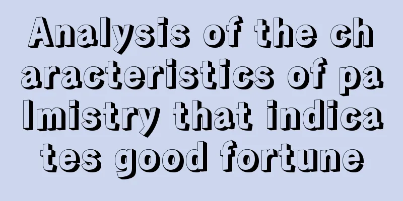 Analysis of the characteristics of palmistry that indicates good fortune