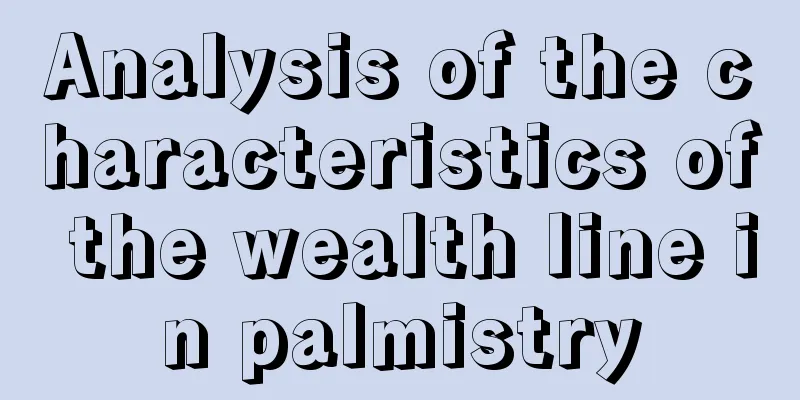 Analysis of the characteristics of the wealth line in palmistry