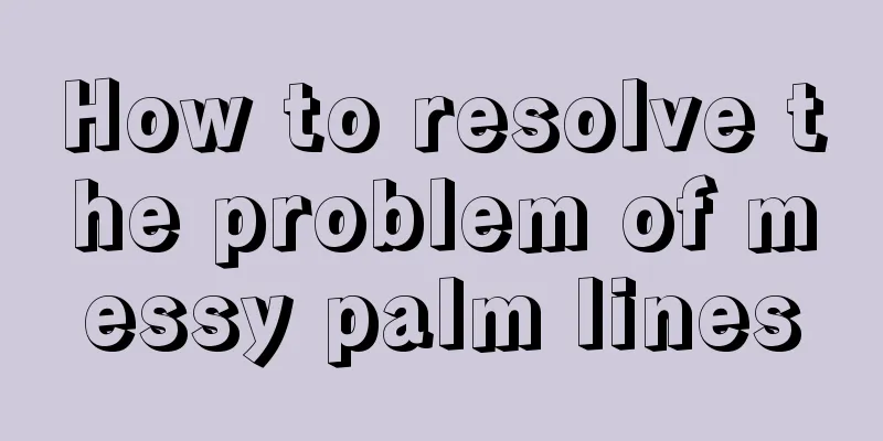 How to resolve the problem of messy palm lines