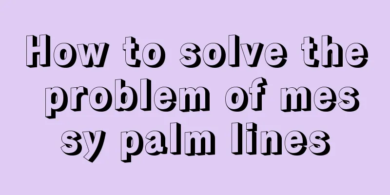 How to solve the problem of messy palm lines