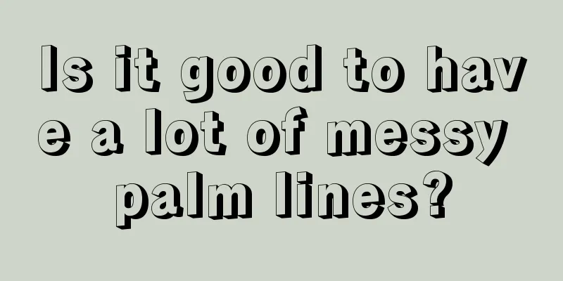 Is it good to have a lot of messy palm lines?