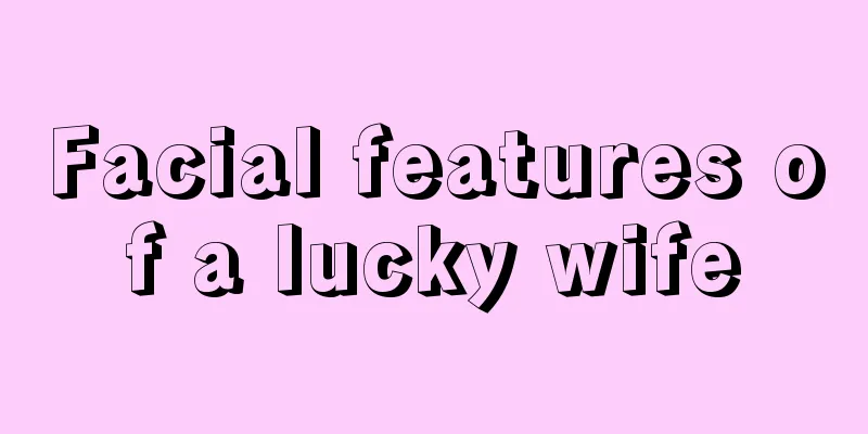 Facial features of a lucky wife