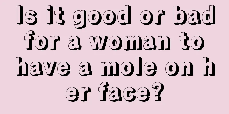 Is it good or bad for a woman to have a mole on her face?