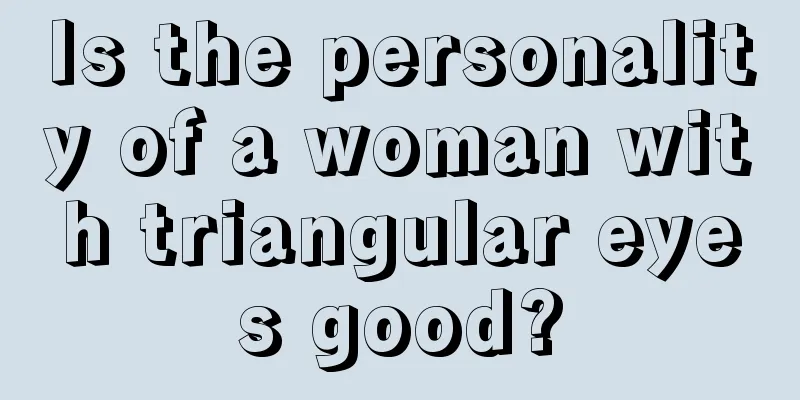 Is the personality of a woman with triangular eyes good?
