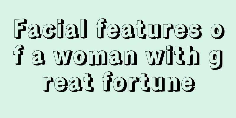 Facial features of a woman with great fortune