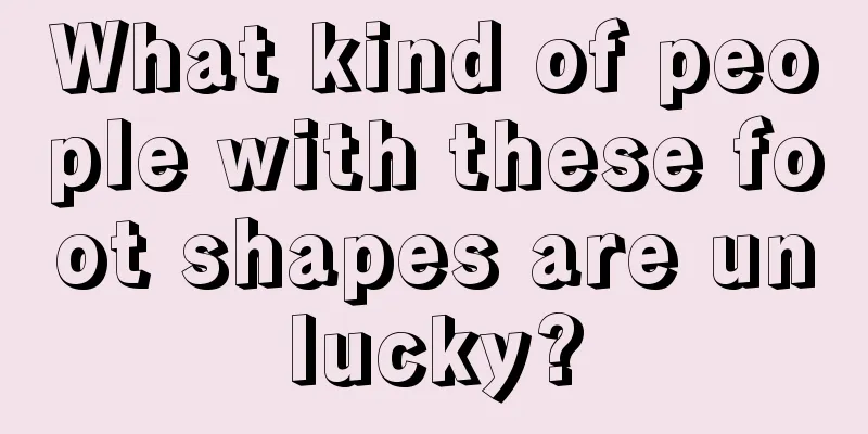 What kind of people with these foot shapes are unlucky?