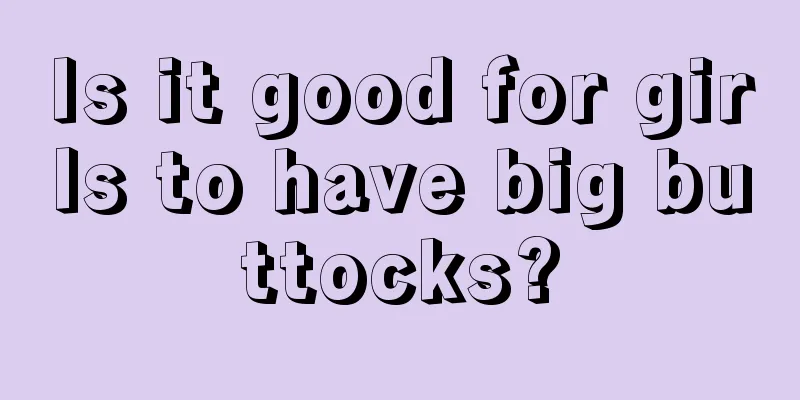 Is it good for girls to have big buttocks?