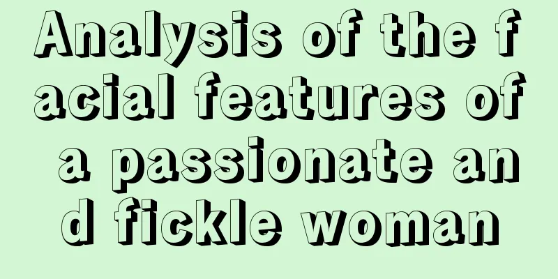 Analysis of the facial features of a passionate and fickle woman