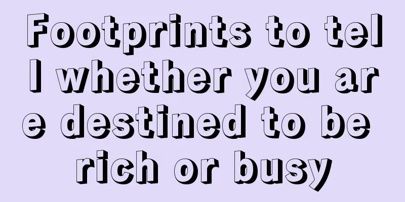Footprints to tell whether you are destined to be rich or busy