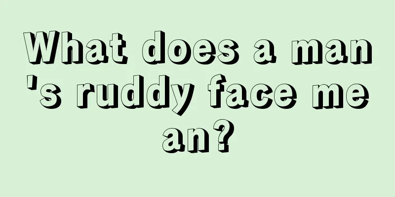 What does a man's ruddy face mean?