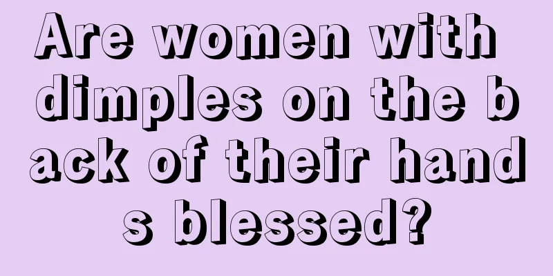 Are women with dimples on the back of their hands blessed?