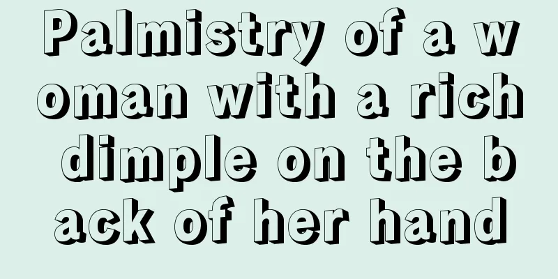 Palmistry of a woman with a rich dimple on the back of her hand