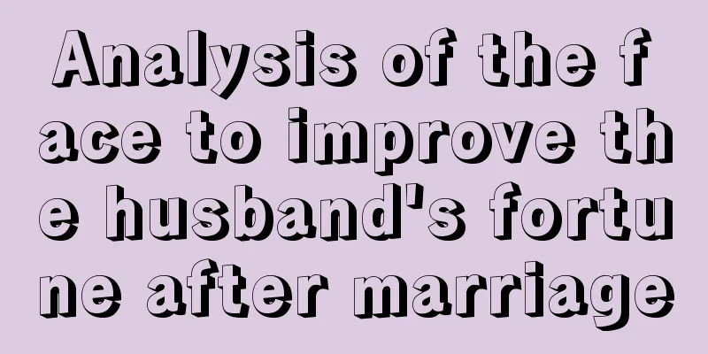 Analysis of the face to improve the husband's fortune after marriage