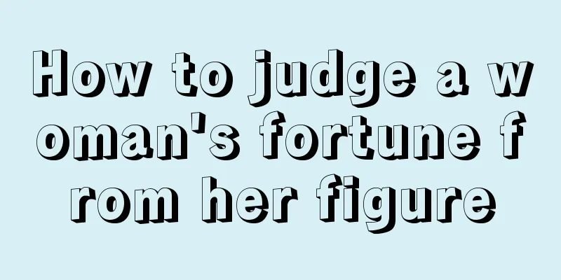 How to judge a woman's fortune from her figure