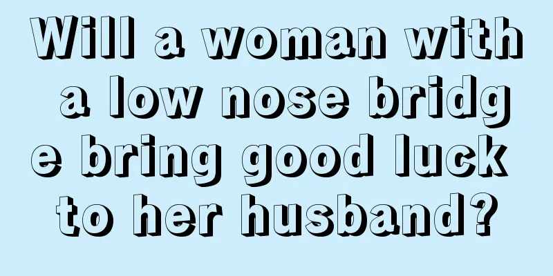 Will a woman with a low nose bridge bring good luck to her husband?