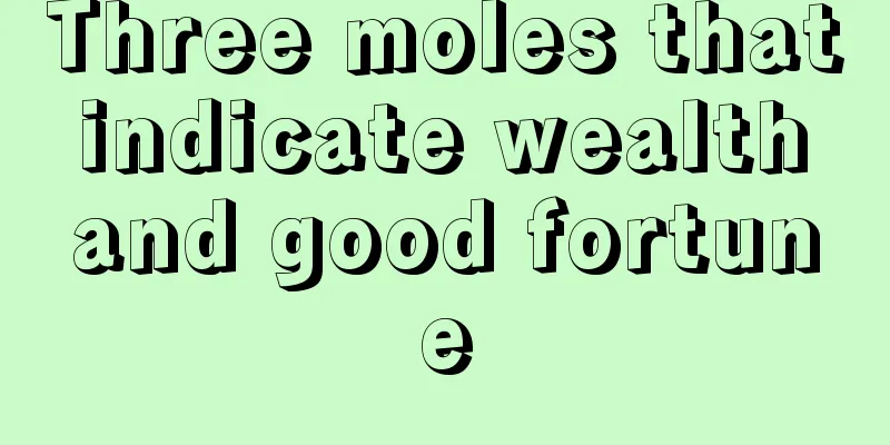 Three moles that indicate wealth and good fortune