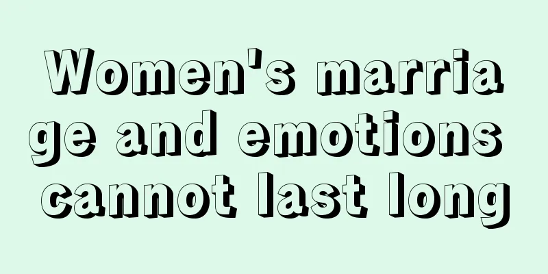 Women's marriage and emotions cannot last long