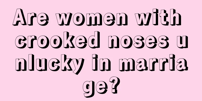 Are women with crooked noses unlucky in marriage?