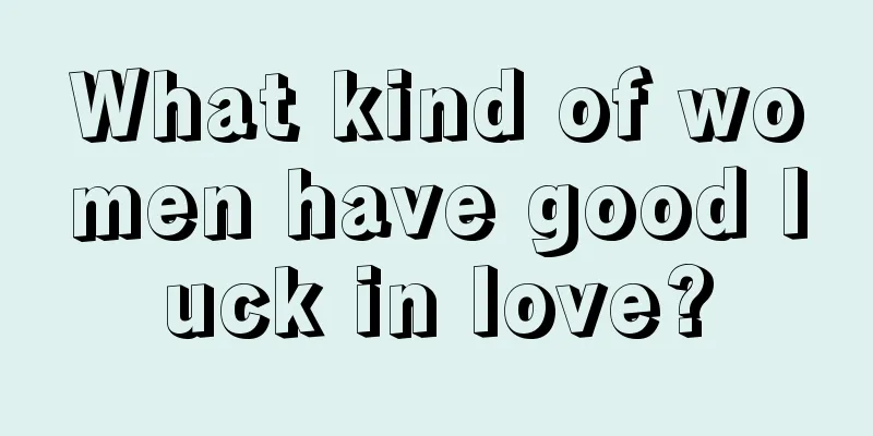 What kind of women have good luck in love?