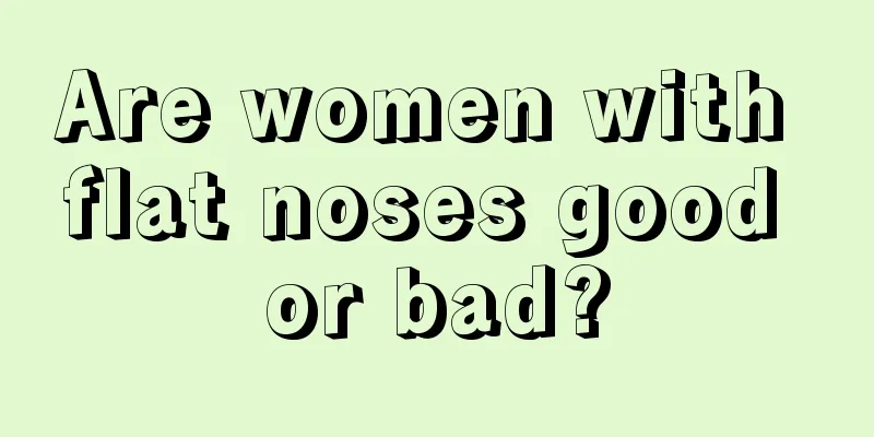 Are women with flat noses good or bad?