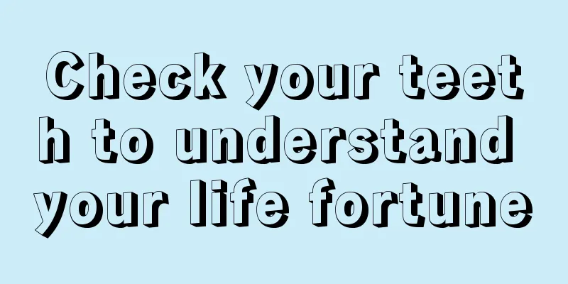 Check your teeth to understand your life fortune