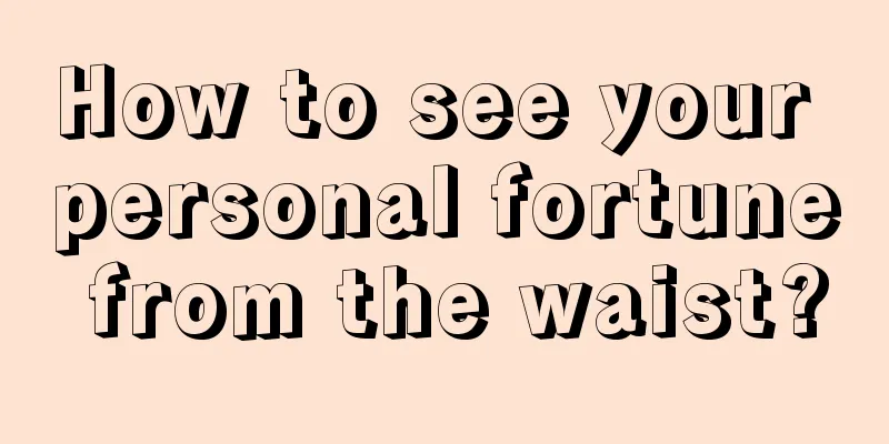 How to see your personal fortune from the waist?