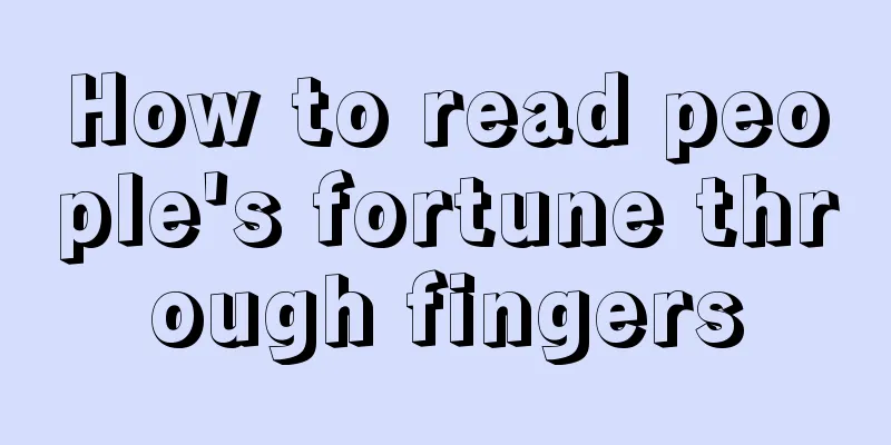 How to read people's fortune through fingers