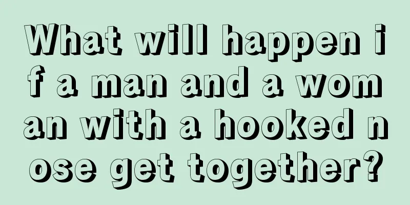 What will happen if a man and a woman with a hooked nose get together?