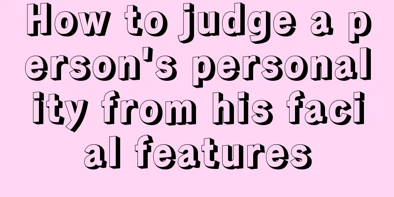 How to judge a person's personality from his facial features