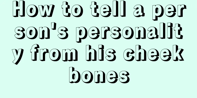 How to tell a person's personality from his cheekbones