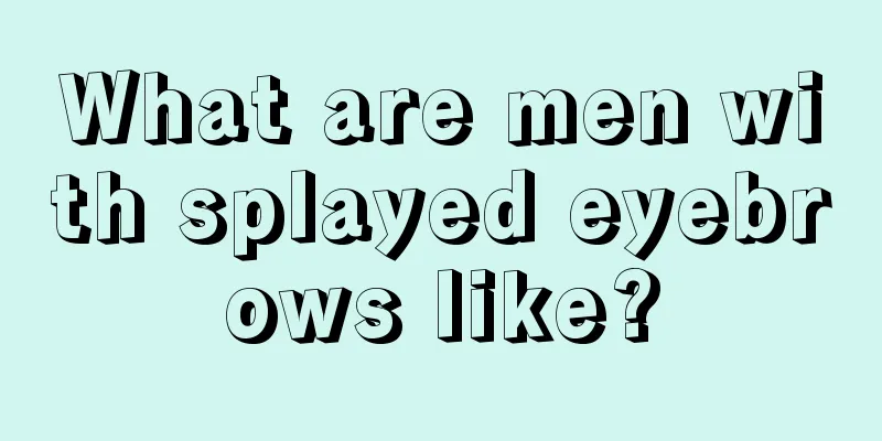 What are men with splayed eyebrows like?