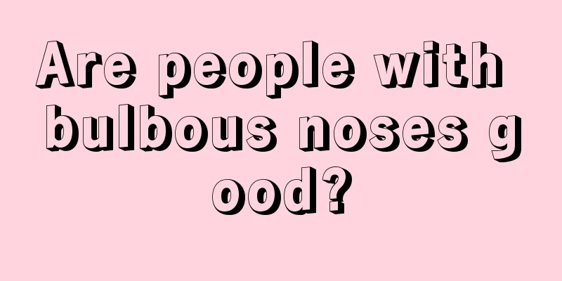 Are people with bulbous noses good?