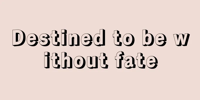 Destined to be without fate