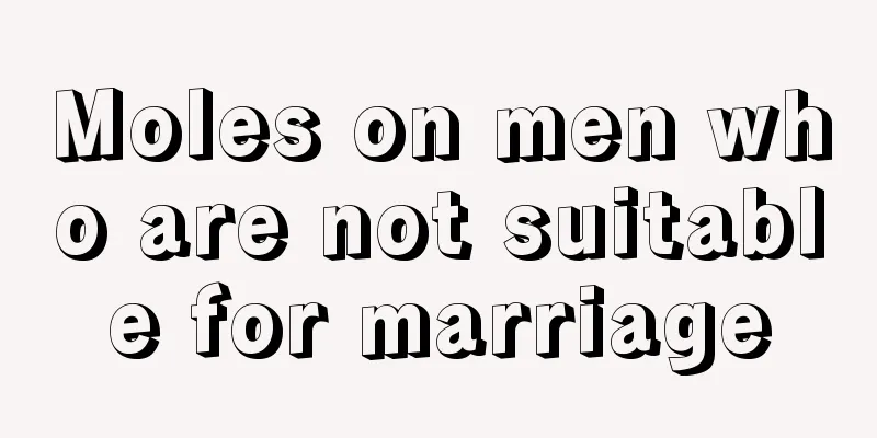 Moles on men who are not suitable for marriage