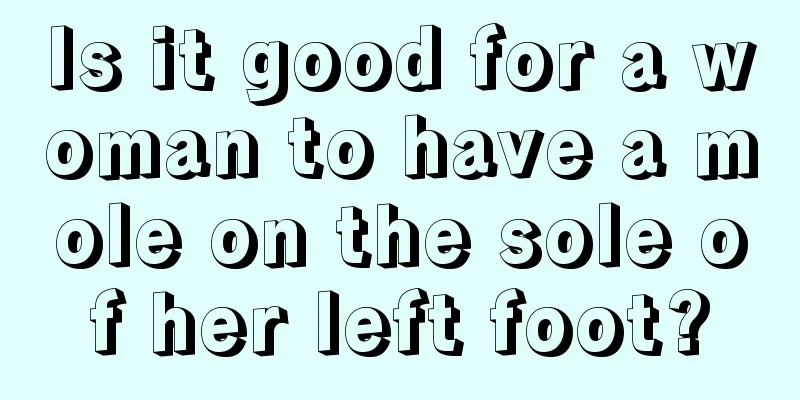 Is it good for a woman to have a mole on the sole of her left foot?