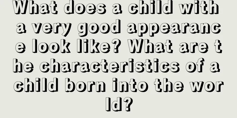 What does a child with a very good appearance look like? What are the characteristics of a child born into the world?