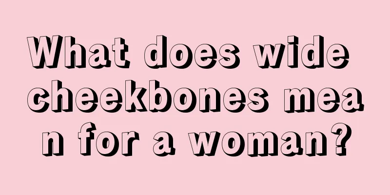 What does wide cheekbones mean for a woman?