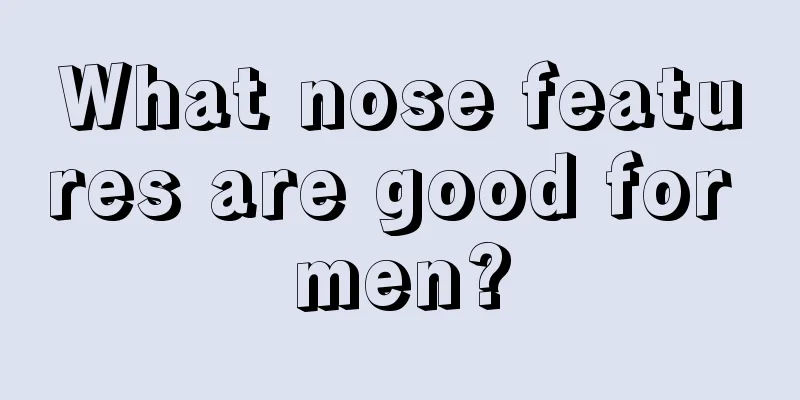 What nose features are good for men?