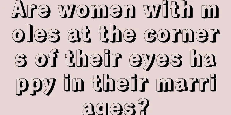 Are women with moles at the corners of their eyes happy in their marriages?